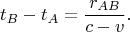 $$t_B-t_A=\frac{r_{AB}}{c-v}.$$