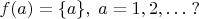 $ f(a)=\{a\}, \; a=1, 2, \ldots\; ?$