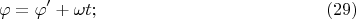 $$\varphi=\varphi'+\omega t;\eqno{(29)}$$