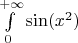 $\int\limits_{0}^{+\infty} \sin(x^2)$