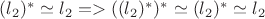 $(l_2)^*\simeq l_2 => ((l_2)^*)^*\simeq (l_2)^* \simeq l_2  $