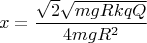$$\[x = \frac{{\sqrt 2 \sqrt {mgRkqQ} }}{{4mg{R^2}}}\]$$