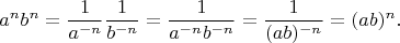 $$
a^nb^n=
\frac{1}{a^{-n}}\frac{1}{b^{-n}}=
\frac{1}{a^{-n}b^{-n}}=
\frac{1}{(ab)^{-n}}=
(ab)^n.
$$