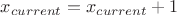 $x_{current}=x_{current}+1$