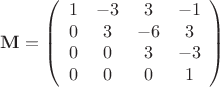 $$\[{\mathbf{M}} = \left( {\begin{array}{*{20}c}   1 & { - 3} & 3  & -1  \\   0 & 3 & { - 6} & 3  \\   0 & 0 & 3 & { - 3}  \\   0 & 0 & 0 & 1  \\ \end{array} } \right)\]$$