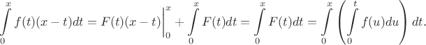 $$\int\limits_{0}^{x}f(t)(x-t)dt = F(t)(x-t)\bigg|_0^x + \int\limits_{0}^x F(t)dt = \int\limits_{0}^x F(t)dt = \int\limits_{0}^{x}\left(\int\limits_{0}^{t}f(u)du\right)dt.$$