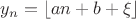 $$y_n=\lfloor an+b+\xi\rfloor$$
