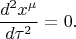 $$\frac{d^2x^\mu}{d\tau^2}=0.$$