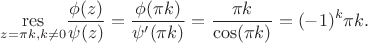 $$
\underset{z=\pi k, k\neq 0}{\mathrm{res}}\frac{\phi(z)}{\psi(z)} = \frac{\phi(\pi k)}{\psi'(\pi k)} = \frac{\pi k}{\cos(\pi k)} = (-1)^k \pi k.
$$