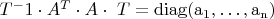 $T^-1 \cdot A^T \cdot A \cdot \ T=\operatorname{diag(a_1,...,a_n)}$