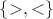 $\left\lbrace>, <\right\rbrace$ $\left\lbrace>, <\right\rbrace$