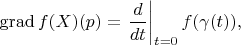 $$
{\rm grad}\, f(X)(p)=\left.\frac{d}{dt}\right|_{t=0}f(\gamma(t)),
$$
