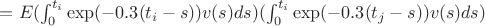 $ =E(\int_0^{t_i} {\exp(-0.3(t_i-s))v(s)ds})(\int_0^{t_i} {\exp(-0.3(t_j-s))v(s)ds}) $