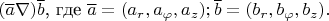 $(\overline{a}\nabla)\overline{b}$, где $\overline{a}=(a_r, a_\varphi, a_z); \overline{b}=(b_r, b_\varphi, b_z). $