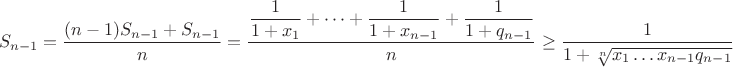 $$S_{n-1}=\dfrac {(n-1)S_{n-1}+S_{n-1}}n=\dfrac {\dfrac 1{1+x_1}+\dots +\dfrac 1{1+x_{n-1}}+\dfrac 1{1+q_{n-1}}}n\geq \dfrac 1{1+\sqrt [n]{x_1\dots x_{n-1}q_{n-1}}}$$