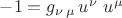 $-1=g_{\nu\,\mu}\,u^{\nu}\,\,u^{\mu}$