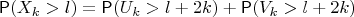 $\mathsf P(X_k > l)=\mathsf P(U_k > l+2k)+\mathsf P(V_k > l+2k)$