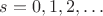 $s= 0, 1 ,2 , \ldots$