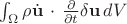 $\int_{\Omega}{\rho\dot{\bf{u}} \, \cdot \, \frac{\partial}{\partial t}\delta \bf{u} } \, dV$