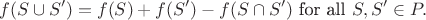 \[f(S\cup S')= f(S)+f(S')-f(S\cap S')\text{ for all }S,S'\in P.\]