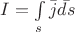 $I = \int\limits_{s}^{} \bar{j} \bar{ds}$
