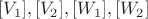 $[V_1], [V_2], [W_1], [W_2]$