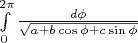 $
\int\limits^{2\pi}_0\frac{d\phi}{\sqrt{a+b\cos\phi+c\sin\phi}}
$