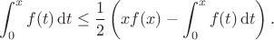 $$\int_0^xf(t)\,\mathrm dt\le\frac12\left(xf(x)-\int_0^xf(t)\,\mathrm dt\right).$$