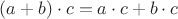 $(a+b)\cdot c = a\cdot c + b\cdot c$