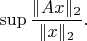 $\sup\dfrac{\|Ax\|_2}{\|x\|_2}.$