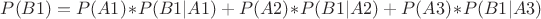 $P(B1)=P(A1)\!\ast\!P(B1|A1)+P(A2)\!\ast\!P(B1|A2)+P(A3)\!\ast\!P(B1|A3)$