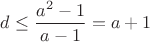 $d \le \dfrac{a^2-1}{a-1} = a+1$