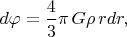 $d\varphi=\dfrac{4}{3}\pi\,G\rho\,rdr,$