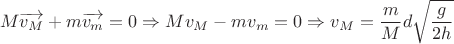 $$M\overrightarrow{v_M} + m\overrightarrow{v_m} = 0 \Rightarrow Mv_M - mv_m = 0 \Rightarrow v_M =  \frac {m}{M} d \sqrt{\frac{g}{2h}}$ $