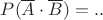 $P(\overline{A}\cdot\overline{B})=..$