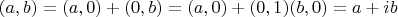 $(a, b) = (a, 0) + (0, b) = (a,0) + (0, 1) (b, 0) = a + i b$