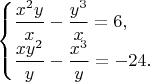 $\begin{cases} \dfrac{x^2y}{x} - \dfrac{y^3}{x}=6, \\
\dfrac{xy^2}{y} - \dfrac{x^3}{y}= -24. \end{cases}$