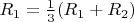$R_1=\frac{1}{3}(R_1+R_2)$