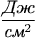 $\dfrac{\textit{Дж}}{\textit{см}^2}$