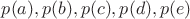 $p(a), p(b), p(c), p(d), p(e)$