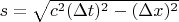 $s=\sqrt{c^2(\Delta t)^2- (\Delta x)^2}$