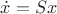 $\dot{x}=Sx$ $\dot{x}=Sx$
