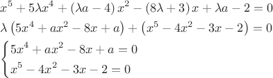 $\[\begin{gathered}
  {x^5} + 5\lambda {x^4} + \left( {\lambda a - 4} \right){x^2} - \left( {8\lambda  + 3} \right)x + \lambda a - 2 = 0 \hfill \\
  \lambda \left( {5{x^4} + a{x^2} - 8x + a} \right) + \left( {{x^5} - 4{x^2} - 3x - 2} \right) = 0 \hfill \\
  \left\{ \begin{gathered}
  5{x^4} + a{x^2} - 8x + a = 0 \hfill \\
  {x^5} - 4{x^2} - 3x - 2 = 0 \hfill \\ 
\end{gathered}  \right. \hfill \\ 
\end{gathered} \]$