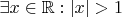 $\exists x \in \mathbb R: |x| > 1$