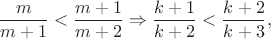 $$\frac {m}{m+1}<\frac {m+1}{m+2}\Rightarrow \frac{k+1}{k+2}<\frac{k+2}{k+3},$$
