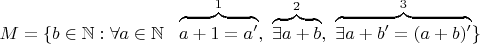 $M=\{b\in \mathbb{N} : \forall a\in \mathbb{N}\ \ \overbrace{a+1=a'}^{1},\ \overbrace{\exists a+b}^{2},\ \overbrace{\exists a+b'=(a+b)'}^{3}\}$