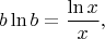 $$
b\ln{b}=\frac{\ln{x}}{x},
$$