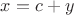 $x=c+y$