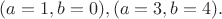 $(a=1,b=0),(a=3,b=4).$