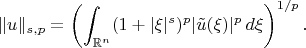 $$
\|u\|_{s,p}=\left(\int_{\mathbb R^n} (1+|\xi|^s)^p|\tilde u(\xi)|^p\,d\xi\right)^{1/p}.
$$